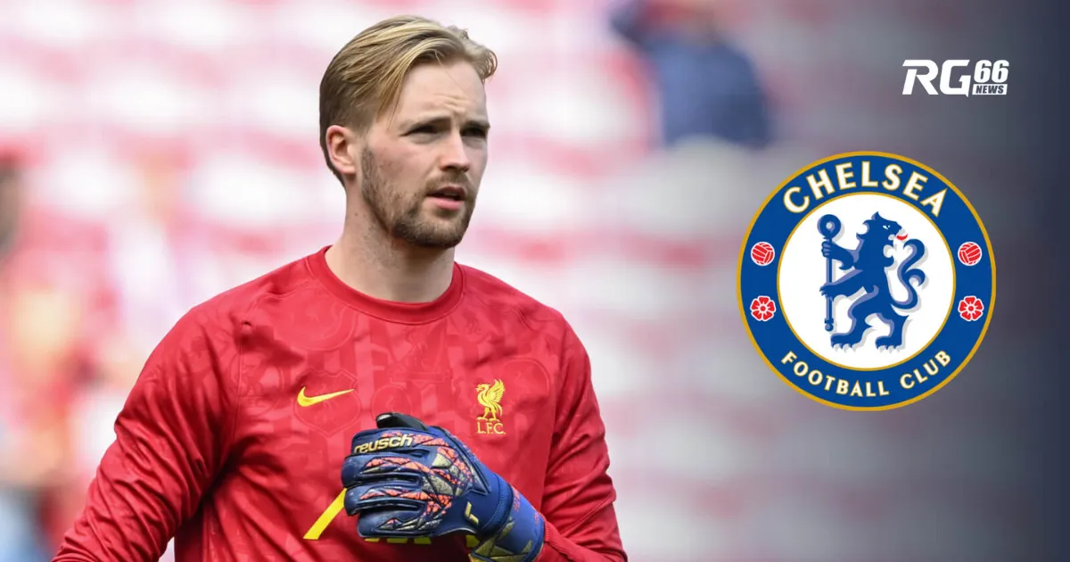 Chelsea muốn chiêu mộ Caoimhin Kelleher từ Liverpool