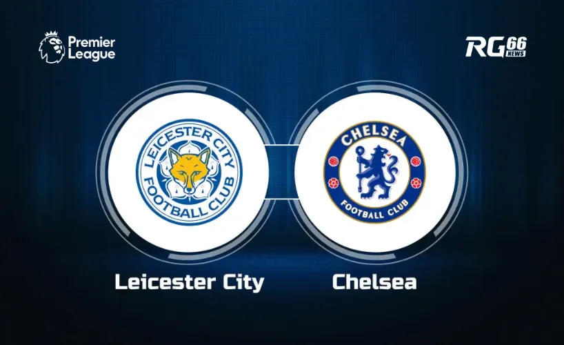 Leicester đối đầu với Chelsea tại vòng 12 Premier League