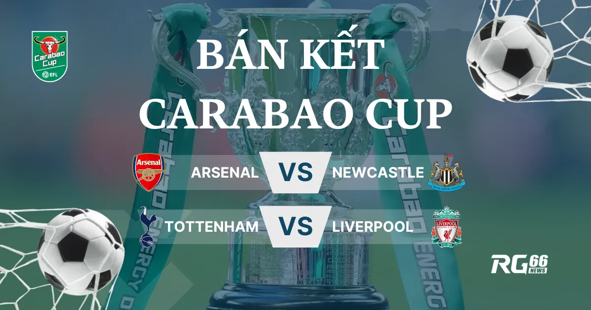 Bán Kết Carabao Cup: Arsenal gặp Newcastle, Liverpool đấu Tottenham