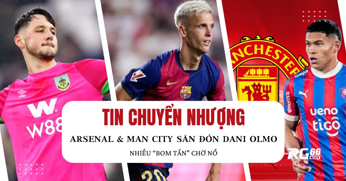 Arsenal & Man City săn đón Dani Olmo, nhiều "bom tấn" chờ nổ