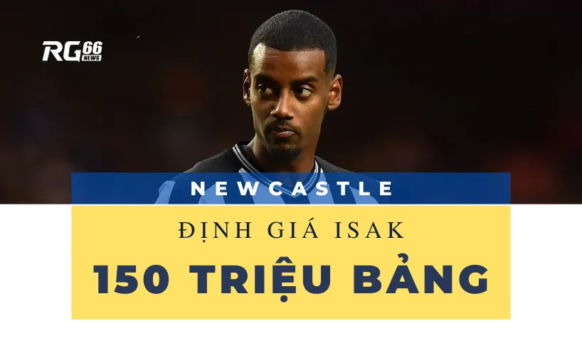 Newcastle yêu cầu 150 triệu bảng cho Alexander Isak