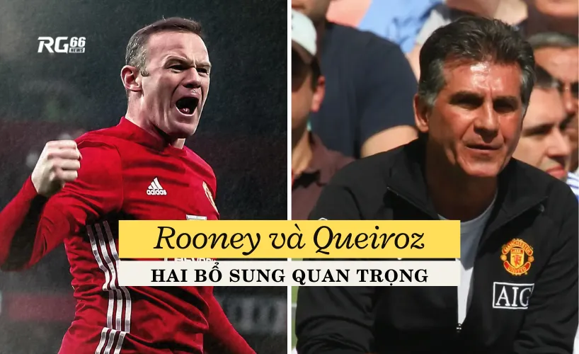 Rooney và Queiroz: Hai bổ sung quan trọng