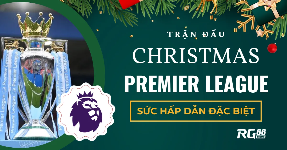 Trận đấu Giáng Sinh tại Premier League: Sức hấp dẫn đặc biệt