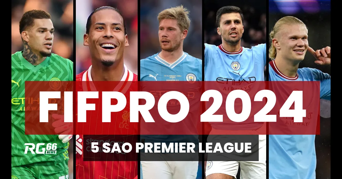 5 sao Ngoại hạng Anh góp mặt trong Đội hình FIFPRO 2024