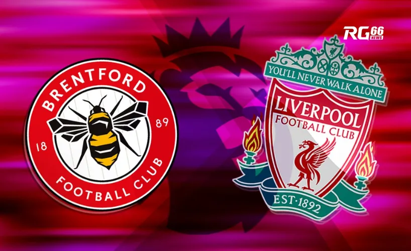 Cuộc chạm trán thú vị giữa Brentford vs Liverpool