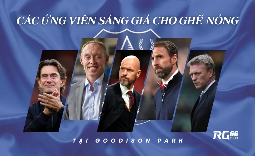 Các ứng viên sáng giá cho ghế nóng tại Goodison Park