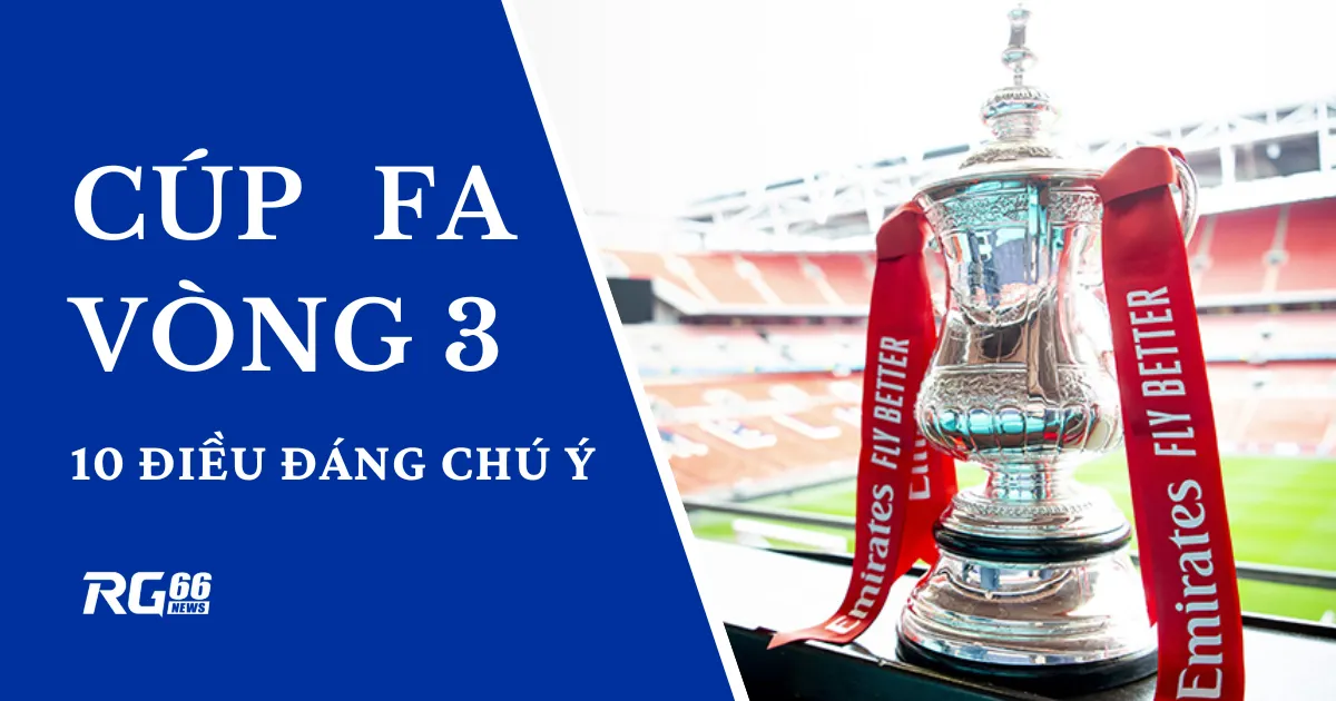 Cúp FA vòng 3: 10 điều đáng chú ý cuối tuần này