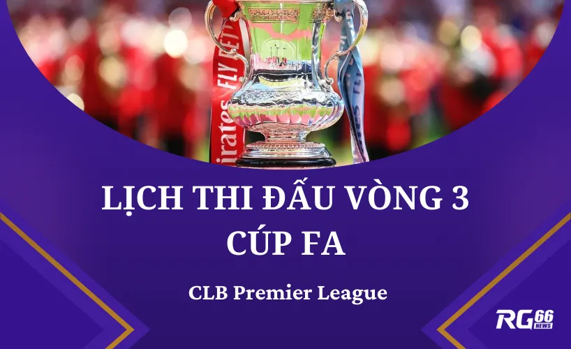 Lịch thi đấu vòng 3 Cúp FA của các CLB Premier League