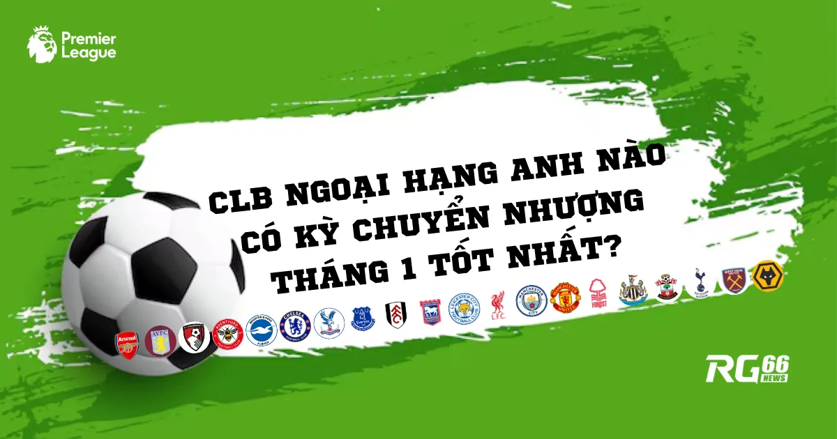 CLB Ngoại hạng Anh nào có kỳ chuyển nhượng tháng 1 tốt nhất?