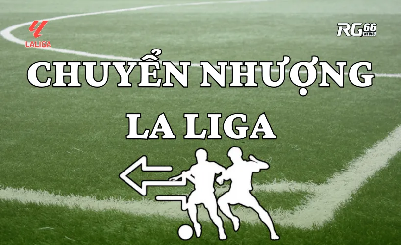 Những thương vụ chuyển nhượng đáng chú ý của La Liga