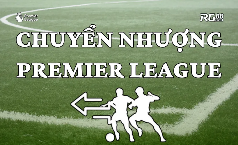 Tin chuyển nhượng Premier League ngày cuối kỳ chuyển nhượng