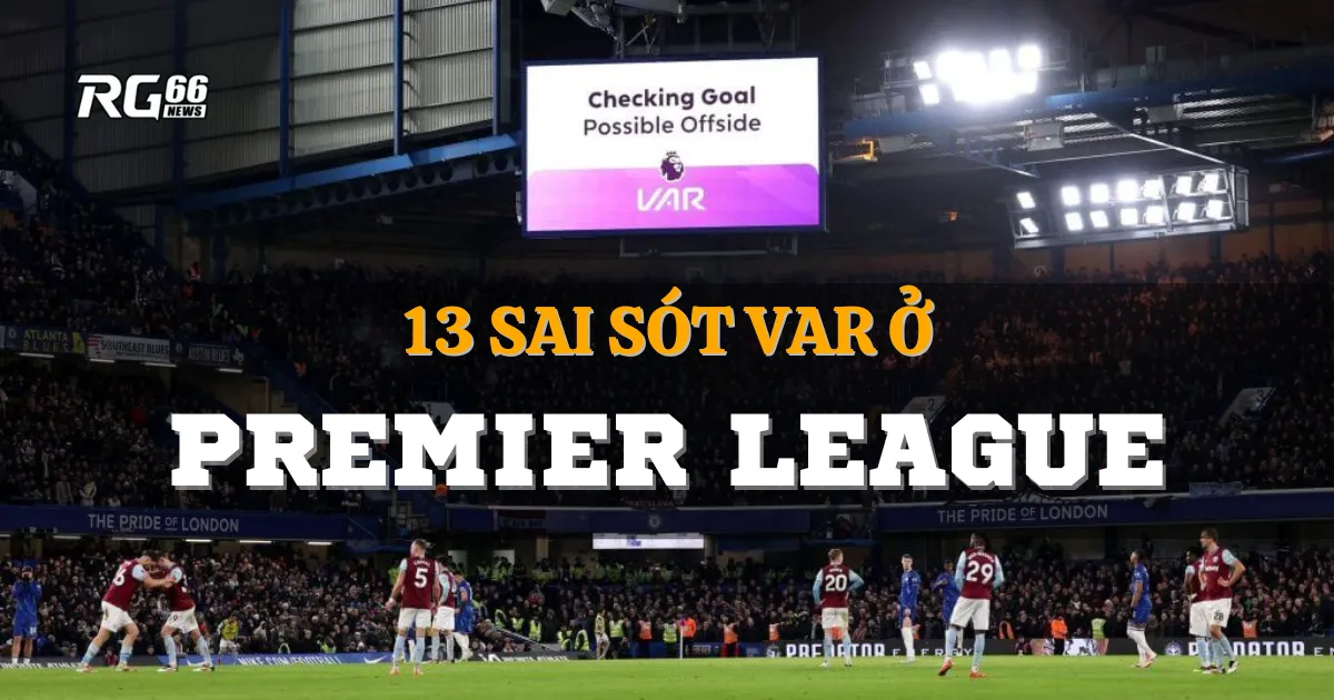 13 sai sót VAR ở Premier League mùa này - Những lỗi nổi bật