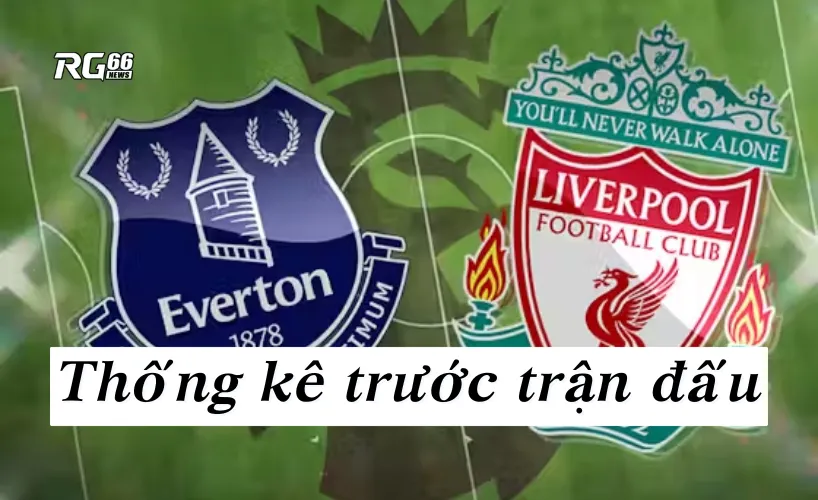 Những thống kê đáng chú ý trước trận Derby Merseyside
