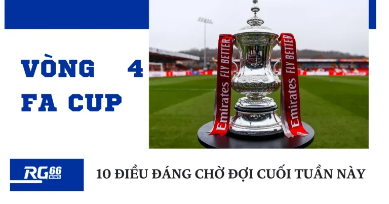 Vòng 4 FA Cup: 10 điều đáng chờ đợi cuối tuần này Vòng 4 FA Cup: 10 điều đáng chờ đợi cuối tuần này