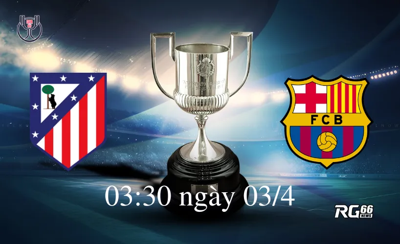 Barcelona và Atletico sẽ tiếp tục đối đầu nhau trong trận bán kết Cúp Nhà vua Tây Ban Nha
