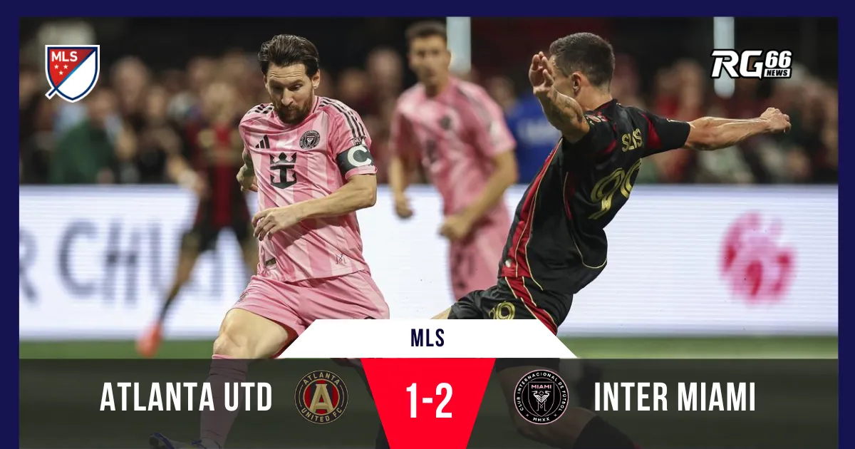 MLS 2025: Messi toả sáng, Inter Miami đánh bại Atlanta