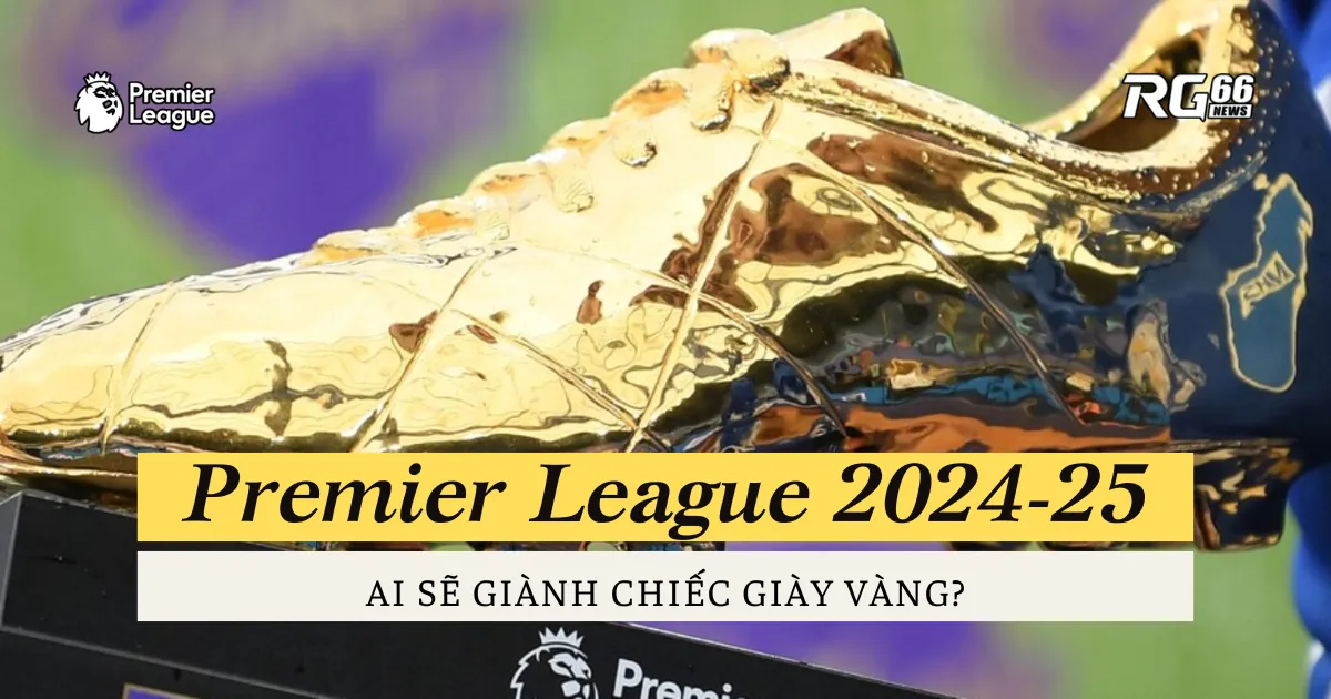 Vua phá lưới Premier League 2024-25: Ai sẽ giành Chiếc Giày Vàng?