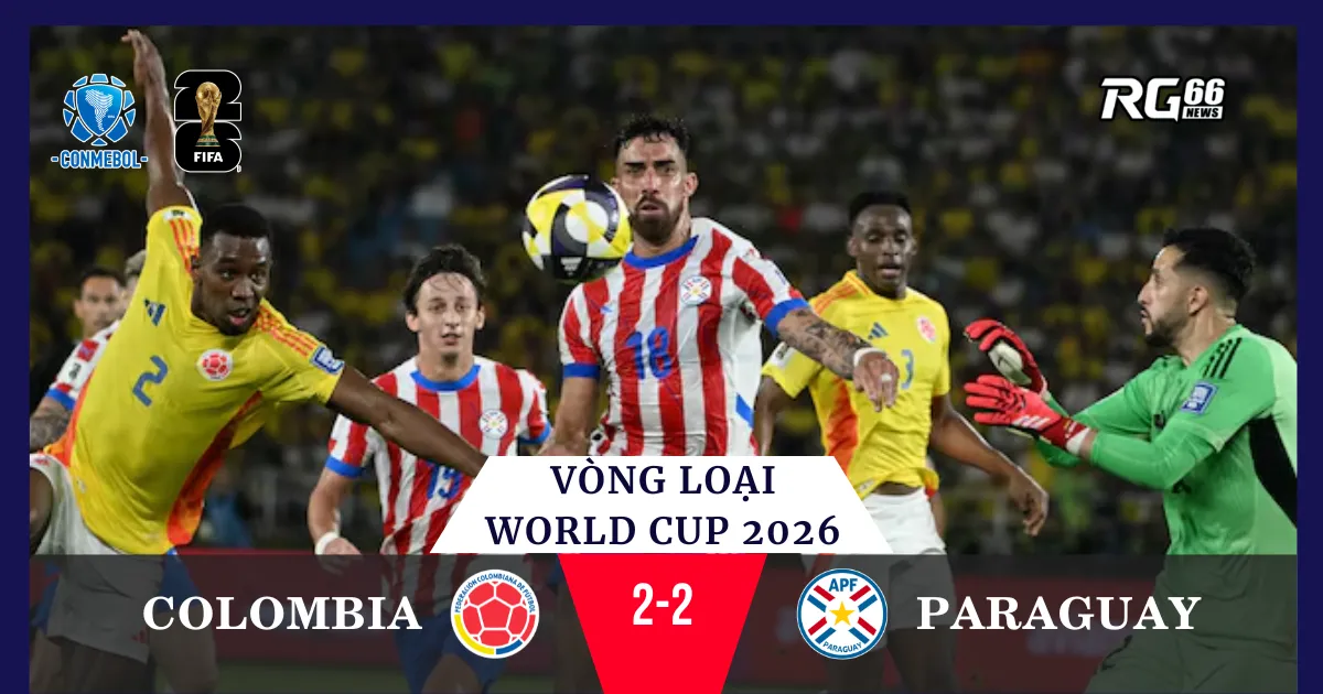 Colombia 2-2 Paraguay: Trận hoà kịch tính tại vòng loại World Cup 2026