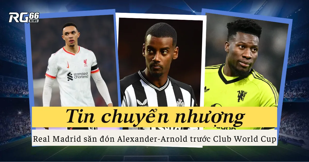 Real Madrid săn đón Alexander-Arnold trước Club World Cup