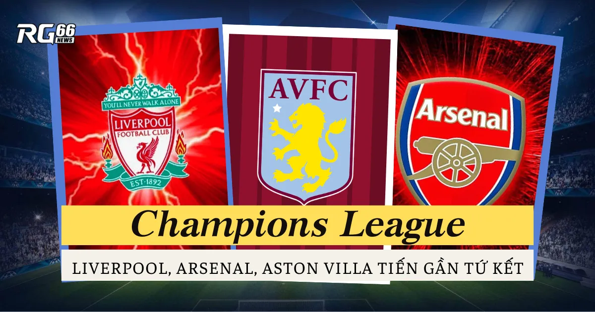 Liverpool, Arsenal, Aston Villa tiến gần tứ kết Cúp C1