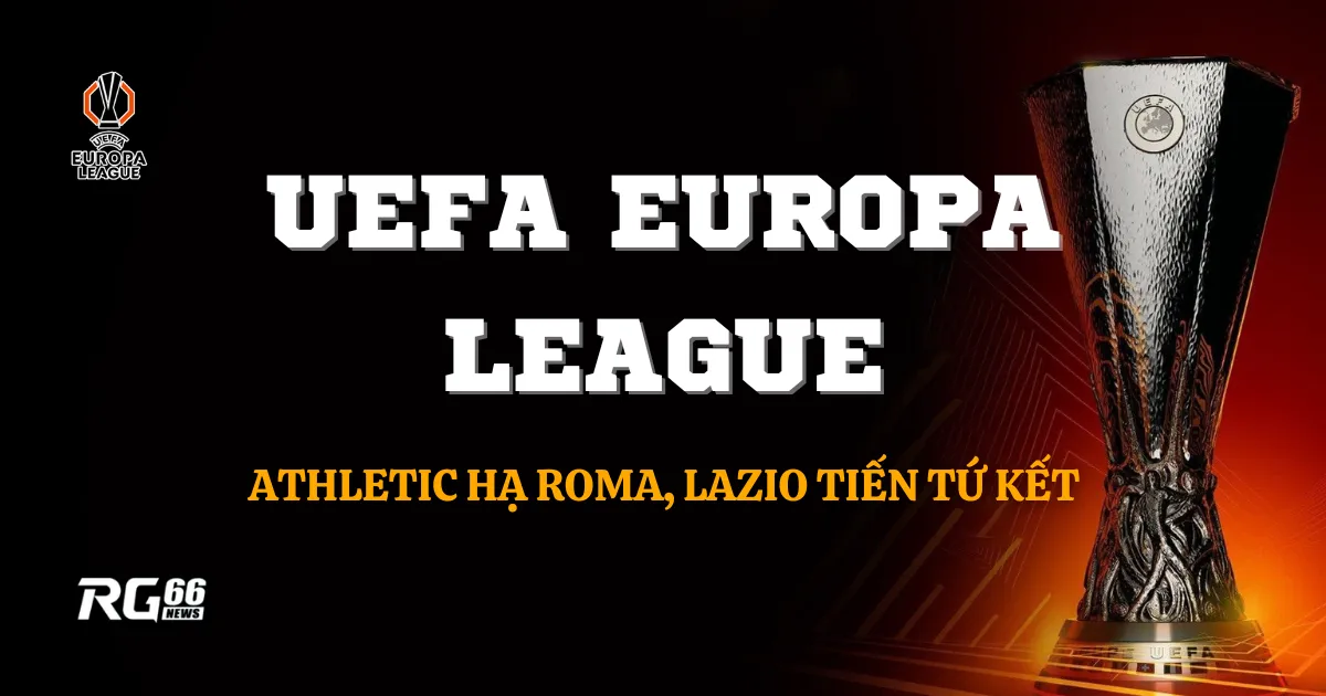 UEFA Europa League: Athletic hạ Roma, Lazio tiến tứ kết