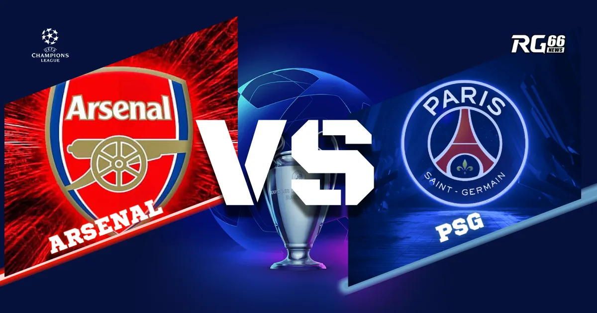 Arsenal vs PSG - Cuộc chiến định đoạt giấc mơ châu Âu