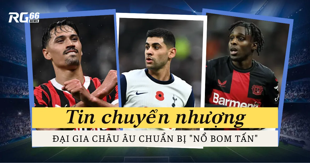 Thị trường chuyển nhượng sôi động - Đại gia châu Âu chuẩn bị "nổ bom tấn"