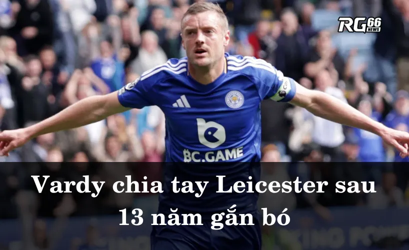 Vardy chia tay Leicester trong trận cầu quyết định
