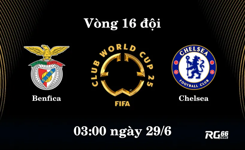 Chelsea đối đầu Benfica thay vì Bayern tại vòng 16 đội Club World Cup 2025