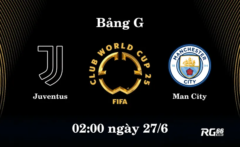 Man City sẽ chạm trán Juventus vào rạng sáng thứ Sáu tới (theo giờ VN)