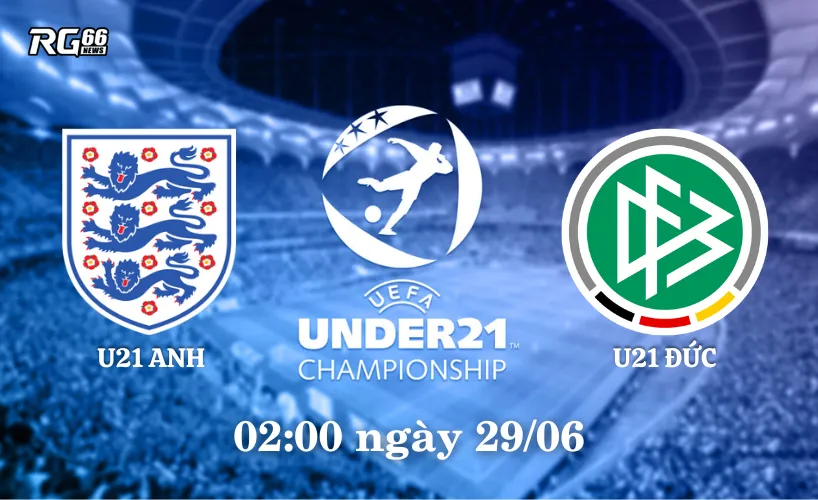 Đại chiến Anh vs Đức giành ngôi vương tại chung kết Euro U21 2025