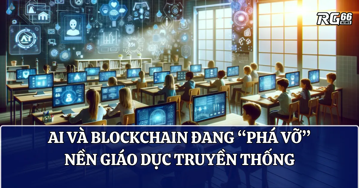 AI và Blockchain đang “phá vỡ” nền giáo dục truyền thống