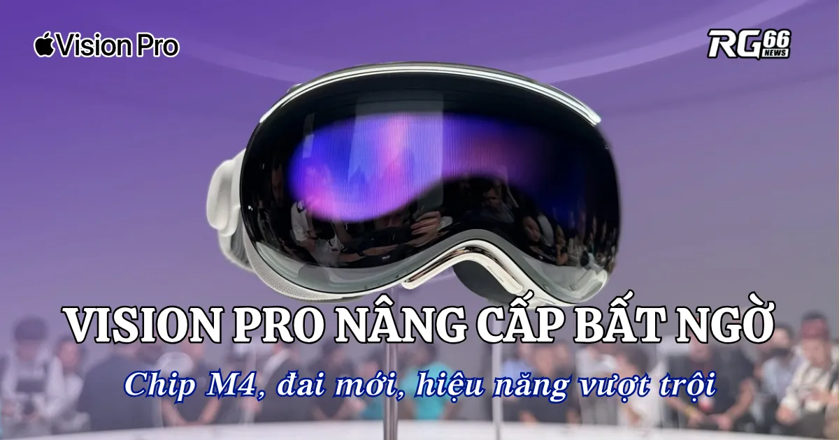 Vision Pro nâng cấp bất ngờ - Chip M4, đai mới, hiệu năng vượt trội