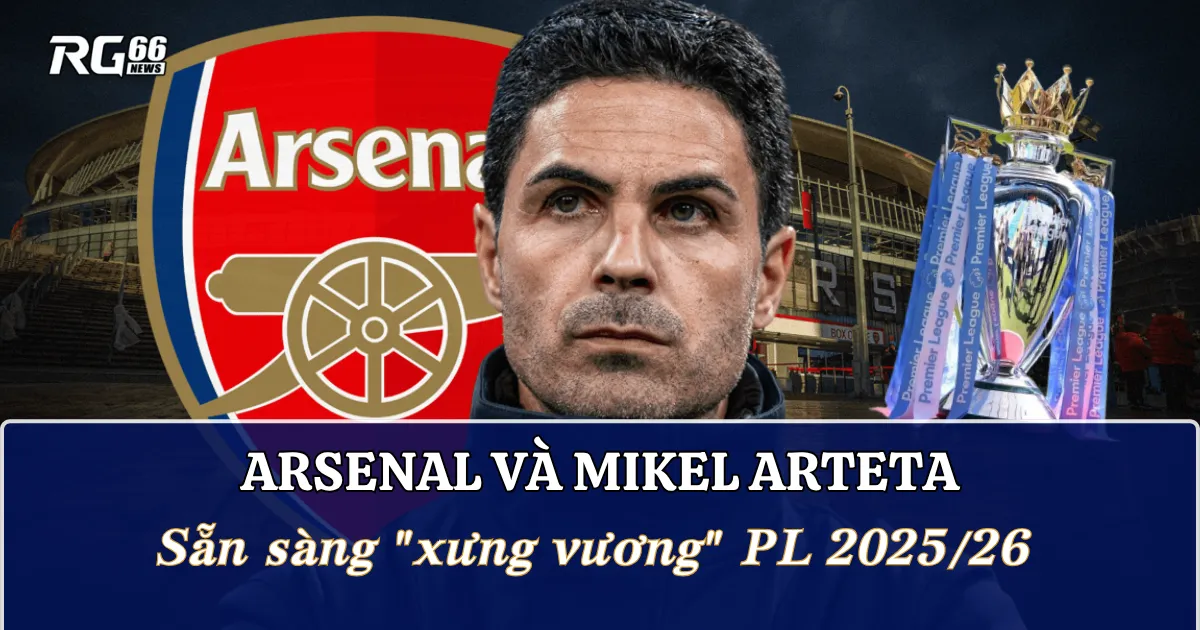 Arsenal và Mikel Arteta - Sẵn sàng "xưng vương" Premier League 2025/26