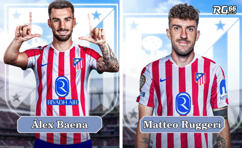 Álex Baena và Matteo Ruggeri- Hai tân binh mới của Atletico