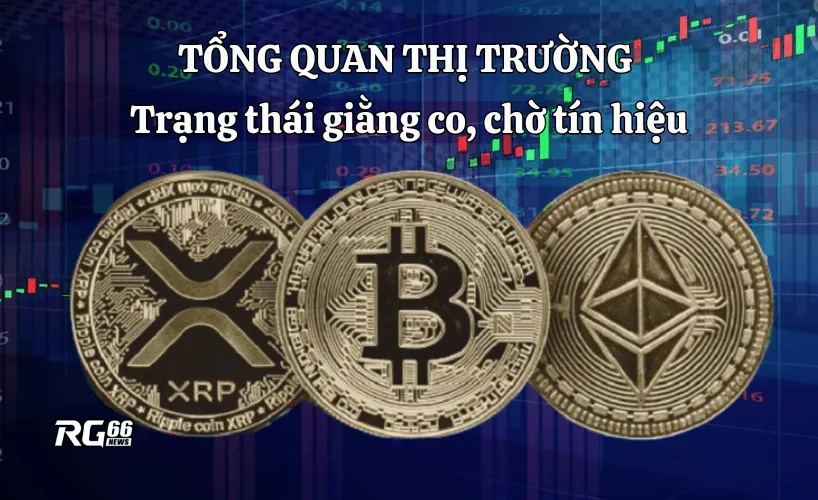 Tổng quan thị trường - Trạng thái giằng co, chờ tín hiệu
