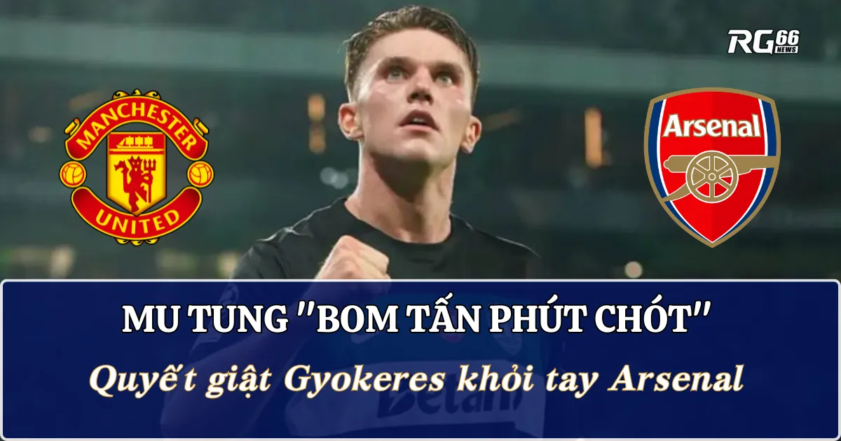 MU tung "bom tấn phút chót" - Quyết giật Gyokeres khỏi tay Arsenal!