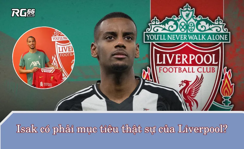 Isak có phải mục tiêu thật sự của Liverpool khi đã có Hugo Ekitike