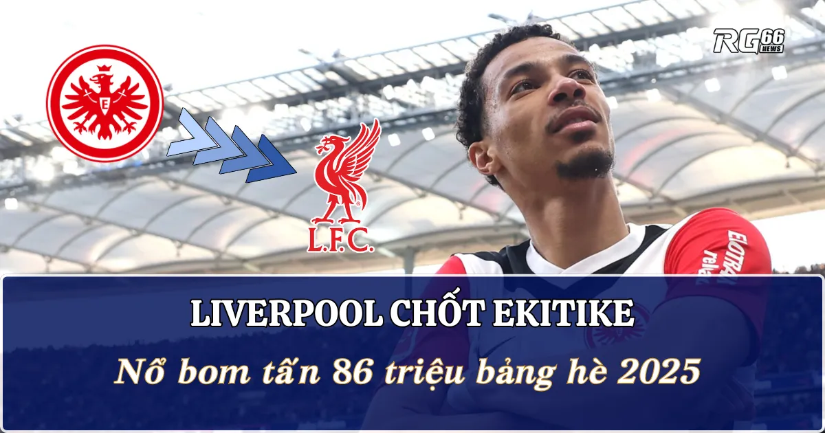Liverpool chốt Ekitike - Nổ bom tấn 86 triệu bảng hè 2025