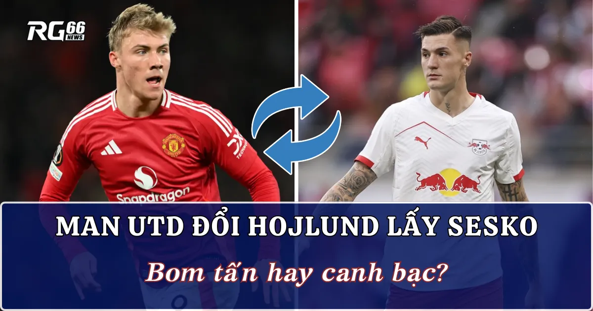 Hojlund sắp bị “sang tay”, Man Utd quyết chi đậm vì thần đồng Sesko