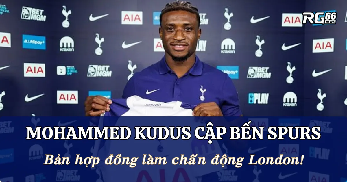 Mohammed Kudus cập bến Tottenham - Bản hợp đồng làm chấn động London!