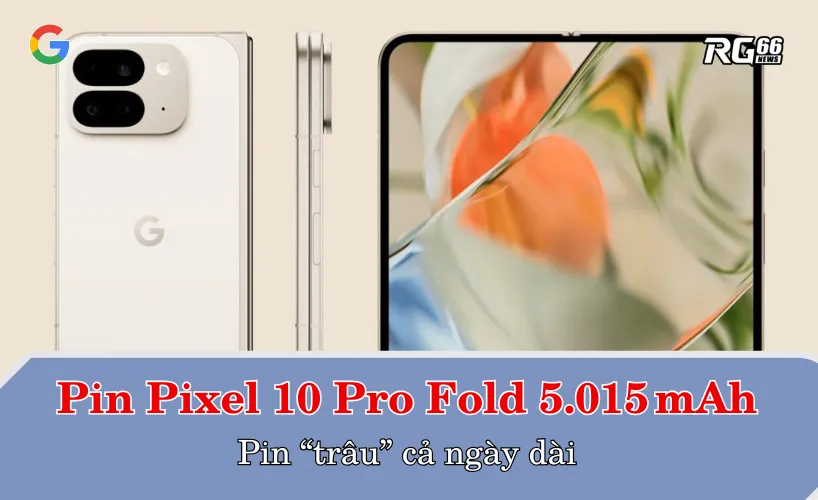 Pin Pixel 10 Pro Fold - Bước nhảy vọt với 5.015mAh