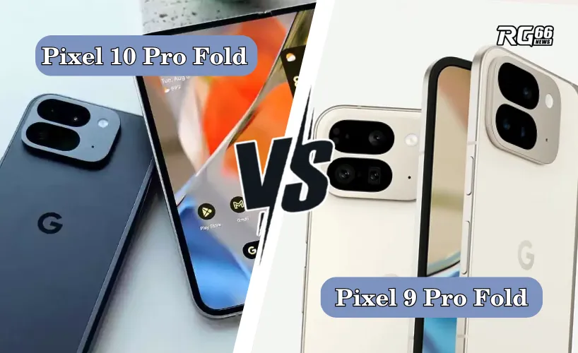 So sánh Pixel 10 Pro Fold vs Pixel 9 Pro Fold: Có đáng nâng cấp?