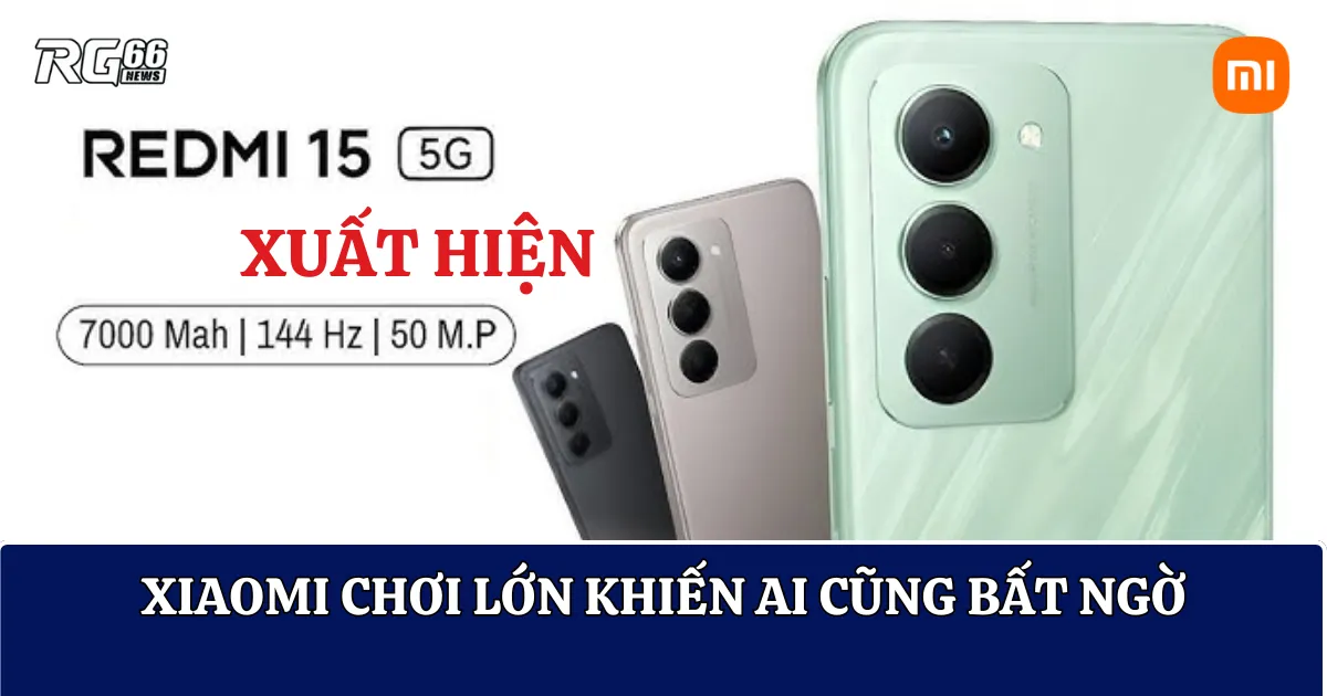 Redmi 15 5G xuất hiện: Xiaomi chơi lớn khiến ai cũng bất ngờ