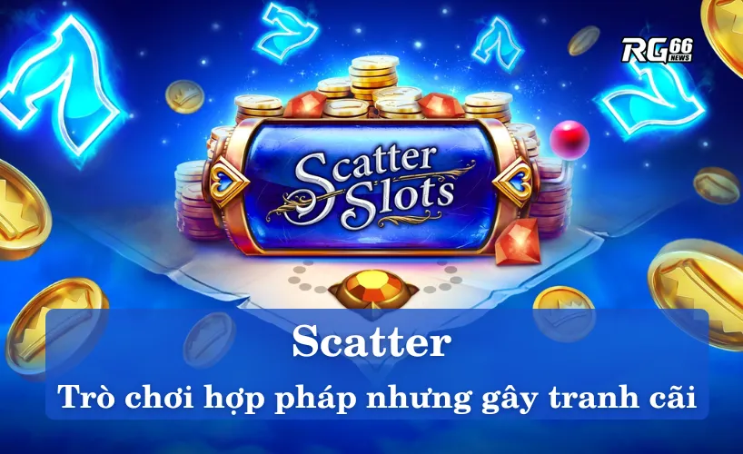 "Scatter" – trò chơi hợp pháp nhưng gây tranh cãi