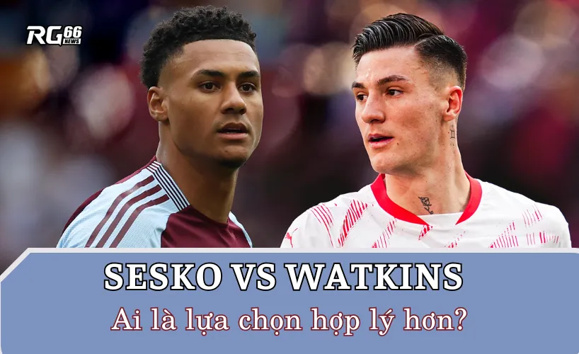 Sesko vs Watkins - Ai là lựa chọn hợp lý hơn giành cho Quỷ đỏ