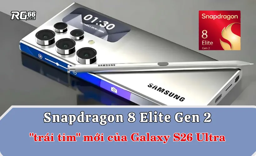 Snapdragon 8 Elite Gen 2 – "trái tim" mới của Galaxy S26 Ultra