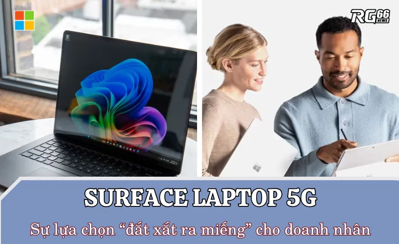 Surface Laptop 5G – Sự lựa chọn “đắt xắt ra miếng” cho doanh nhân