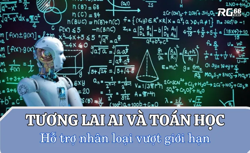 Tương lai AI và toán học – Hỗ trợ nhân loại vượt giới hạn