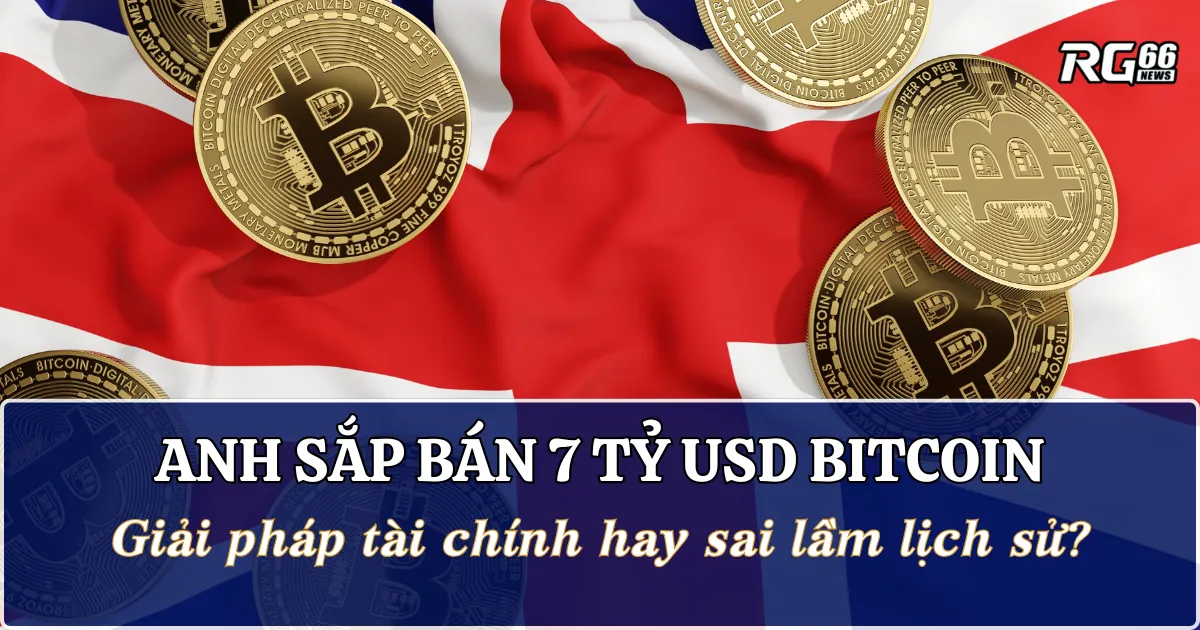 Anh sắp bán 7 tỷ USD Bitcoin - Giải pháp tài chính hay sai lầm lịch sử?